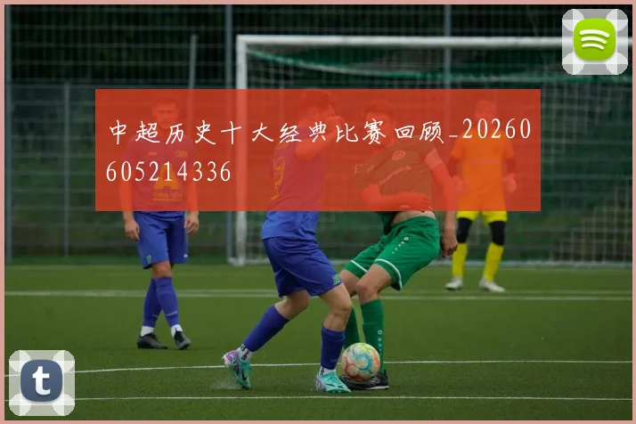 中超历史十大经典比赛回顾_20260605214336
